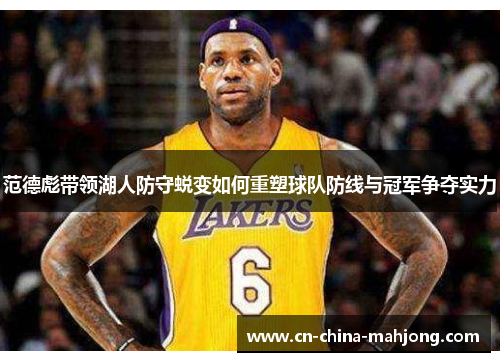 范德彪带领湖人防守蜕变如何重塑球队防线与冠军争夺实力 范德彪带领湖人防守蜕变如何重塑球队防线与冠军争夺实力