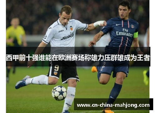 西甲前十强谁能在欧洲赛场称雄力压群雄成为王者 西甲前十强谁能在欧洲赛场称雄力压群雄成为王者