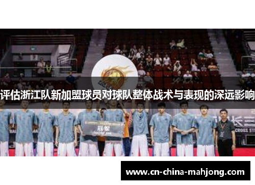 评估浙江队新加盟球员对球队整体战术与表现的深远影响 评估浙江队新加盟球员对球队整体战术与表现的深远影响