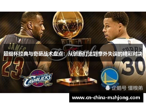 超级杯经典与奇葩战术盘点:从创新打法到意外失误的精彩对决 超级杯经典与奇葩战术盘点:从创新打法到意外失误的精彩对决