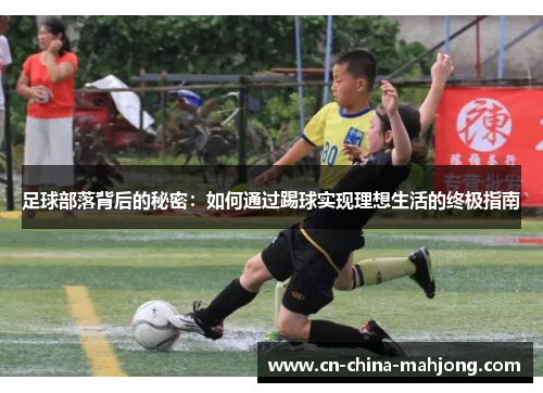 足球部落背后的秘密:如何通过踢球实现理想生活的终极指南 足球部落背后的秘密:如何通过踢球实现理想生活的终极指南