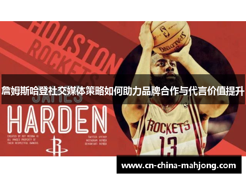 詹姆斯哈登社交媒体策略如何助力品牌合作与代言价值提升